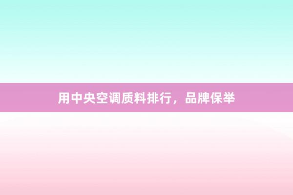 用中央空调质料排行，品牌保举